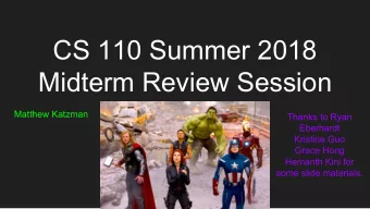 CS 110 Summer 2018  Midterm Review Session  Matthew Katzman  Thanks to Ryan  Eberhardt  Kristine