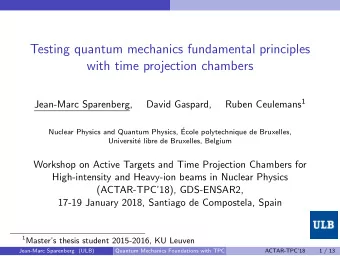 Testing quantum mechanics fundamental principles  with time projection chambers Ruben Ceulemans 1