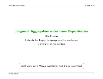 Judgment Aggregation under Issue Dependencies  Ulle Endriss  Institute for Logic, Language and