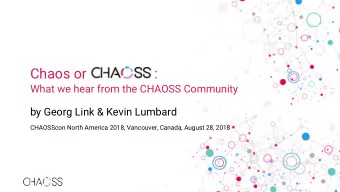 Chaos or :  What we hear from the CHAOSS Community  by Georg Link &amp; Kevin Lumbard  CHAOSScon