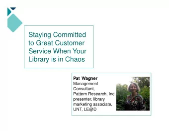 Staying Committed  to Great Customer  t  G  t C  t  Service When Your  Library is in Chaos  Lib  i