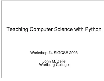 Teaching Computer Science with Python  Workshop #4 SIGCSE 2003  John M. Zelle  Wartburg College