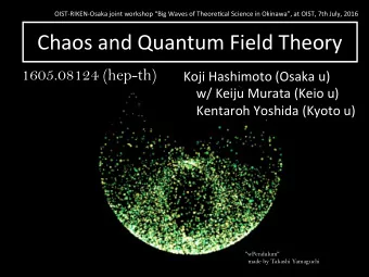 Chaos and Quantum Field Theory 1605.08124 (hep-th)  Koji Hashimoto (Osaka u)  w/ Keiju Murata (Keio
