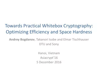 Towards(Practical(Whitebox Cryptography:(  Optimizing(Efficiency(and(Space(Hardness Andrey'Bogdanov