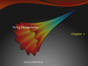 Chapter  7  Attaway MATLAB 4E  Strings: Terminology  A string in MATLAB consists of any number of