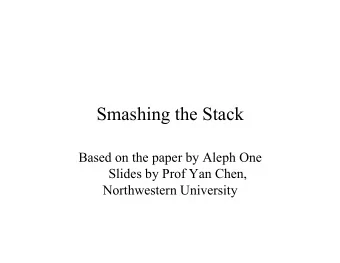 Smashing the Stack  Based on the paper by Aleph One  Slides by Prof Yan Chen,  Northwestern