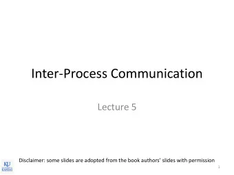 Inter-Process Communication  Lecture 5 Disclaimer: some slides are adopted from the book authors