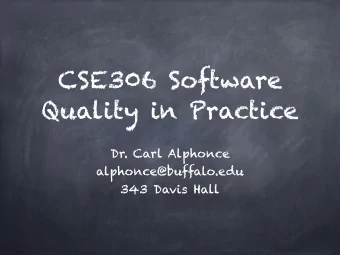 CSE306 Software  Quality in Practice  Dr. Carl Alphonce  alphonce@buffalo.edu  343 Davis Hall