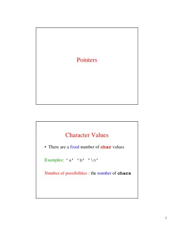 Pointers  Character Values  There are a fixed number of char values Examples: a b