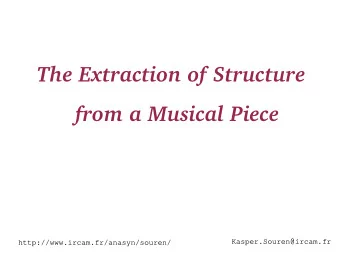 The Extraction of Structure  from a Musical Piece Kasper.Souren @ ircam.fr
