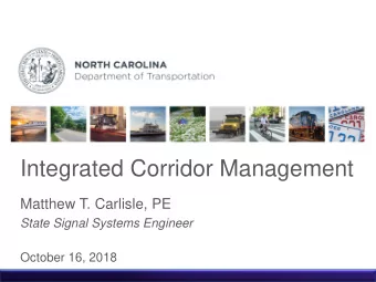 Integrated Corridor Management  Matthew T. Carlisle, PE  State Signal Systems Engineer  October 16,