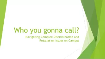 Who you gonna call?  Navigating Complex Discrimination and  Retaliation Issues on Campus  Ms.