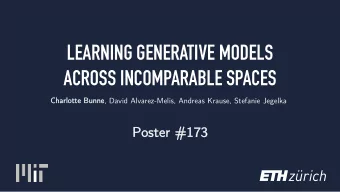 LEARNING GENERATIVE MODELS  ACROSS INCOMPARABLE SPACES  Cha  harlot  otte Bunne unne , David