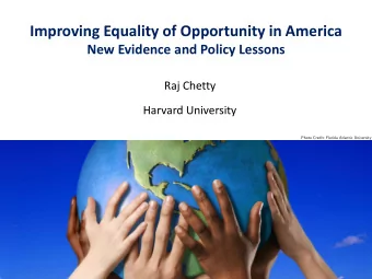 Improving Equality of Opportunity in America  New Evidence and Policy Lessons  Raj Chetty  Harvard