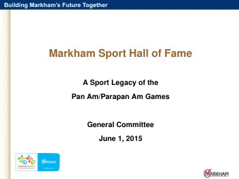 Markham Sport Hall of Fame  A Sport Legacy of the  Pan Am/Parapan Am Games  General Committee  June