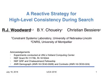 A Reactive Strategy for  High-Level Consistency During Search R.J. Woodward 1,2 B.Y. Choueiry 1