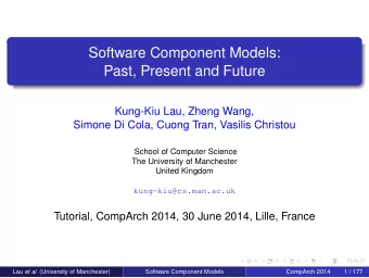 Software Component Models:  Past, Present and Future  Kung-Kiu Lau, Zheng Wang,  Simone Di Cola,