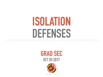 ISOLATION   DEFENSES  GRAD SEC  OCT 03 2017  ISOLATION  Running untrusted code in a trusted