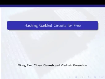 Hashing Garbled Circuits for Free Xiong Fan, Chaya Ganesh and Vladimir Kolesnikov  Motivation