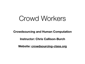 Crowd Workers Crowdsourcing and Human Computation  Instructor: Chris Callison-Burch  Website:
