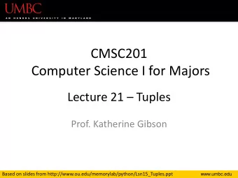 CMSC201  Computer Science I for Majors Lecture 21  Tuples  Prof. Katherine Gibson  Based on