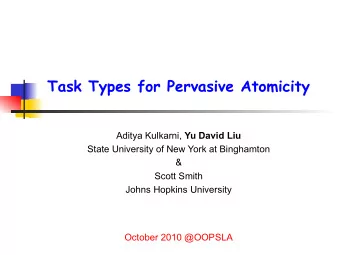 Task Types for Pervasive Atomicity Aditya Kulkarni, Yu David Liu  State University of New York at