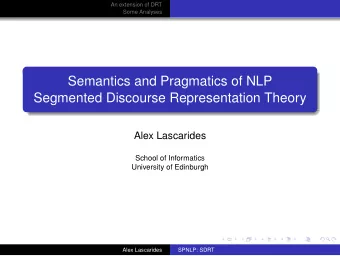 Semantics and Pragmatics of NLP  Segmented Discourse Representation Theory  Alex Lascarides  School
