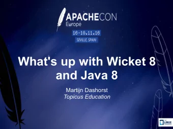 What's up with Wicket 8  and Java 8  Martijn Dashorst Topicus Education   APACHE  WICKET