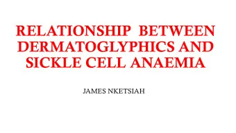 RELATIONSHIP  BETWEEN  DERMATOGLYPHICS AND  SICKLE CELL ANAEMIA  JAMES NKETSIAH  INTRODUCTION