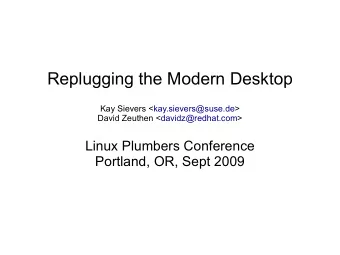 Replugging the Modern Desktop  Kay Sievers &lt;kay.sievers@suse.de&gt;  David Zeuthen