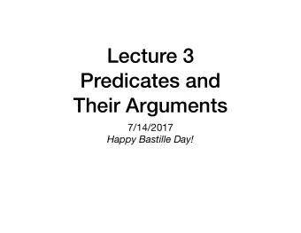 Lecture 3  Predicates and   Their Arguments 7/14/2017   Happy Bastille Day!  From L0 to L1