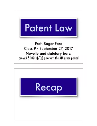 Patent Law  Prof. Roger Ford Class 9  September 27, 2017  Novelty and statutory bars: