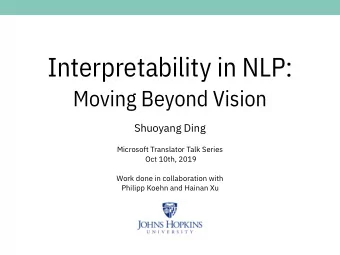 Interpretability in NLP:  Moving Beyond Vision  Shuoyang Ding  Microsoft Translator Talk Series