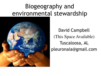 Biogeography and  environmental stewardship  David Campbell  (This Space Available)  Tuscaloosa, AL