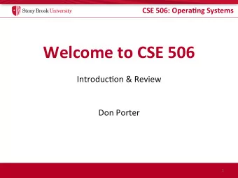 Welcome to CSE 506  Introduc)on &amp; Review  Don Porter  1  CSE 506: Opera.ng Systems  Why Grad