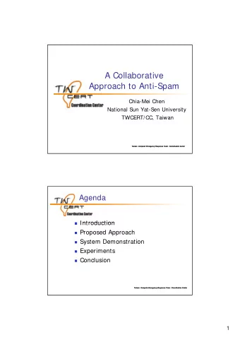 A Collaborative  Approach to Anti-Spam  Chia-Mei Chen  National Sun Yat-Sen University  TWCERT/CC