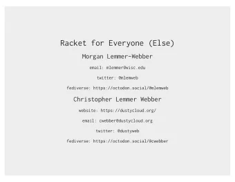 Racket for Everyone (Else)  Morgan Lemmer-Webber  email: mlemmer@wisc.edu  twitter: @mlemweb