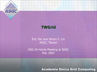 TWGrid  Eric Yen and Simon C. Lin  ASGC, Taiwan  OSG All Hands Meeting at SDSC  Mar. 2007  Outline