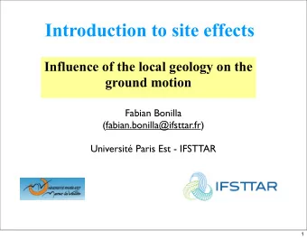 Introduction to site effects  Influence of the local geology on the  ground motion  Fabian Bonilla
