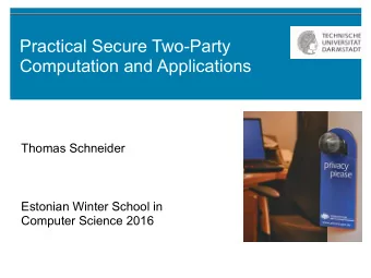 Practical Secure Two-Party  Computation and Applications  Thomas Schneider  Estonian Winter School