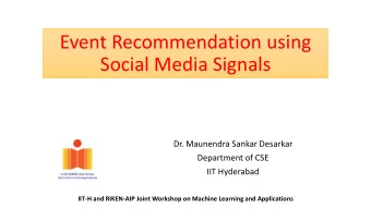 Event Recommendation using  Social Media Signals  Dr. Maunendra Sankar Desarkar  Department of CSE