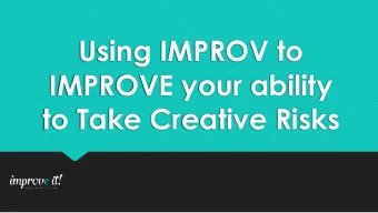 IMPROVE your ability  to Take Creative Risks  The Rules  Improv is a skill that can be learned,