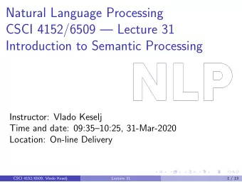 Natural Language Processing  CSCI 4152/6509  Lecture 31  Introduction to Semantic Processing