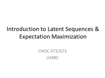 Introduction to Latent Sequences &amp;  Expectation Maximization  CMSC 473/673  UMBC