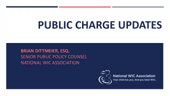 PUBLIC CHARGE UPDATES  BRIAN DITTMEIER, ESQ.  SENIOR PUBLIC POLICY COUNSEL  NATIONAL WIC