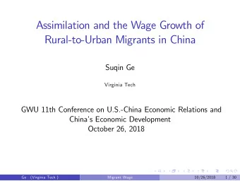 Assimilation and the Wage Growth of  Rural-to-Urban Migrants in China  Suqin Ge  Virginia Tech  GWU