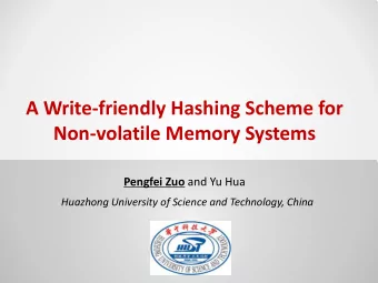 A Write-friendly Hashing Scheme for  Non-volatile Memory Systems Pengfei Zuo and Yu Hua  Huazhong