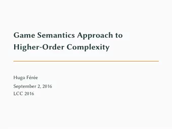 Game Semantics Approach to  Higher-Order Complexity  Hugo Fre  September 2, 2016  LCC 2016