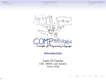 Introduction  Liam OConnor  CSE, UNSW (and data61)  Term3 2019  1  Admin  Course Overview  PL