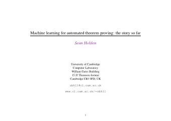 Machine learning for automated theorem proving: the story so far  Sean Holden  University of